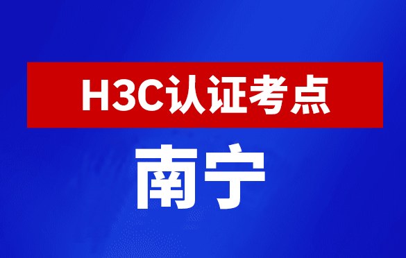 广西南宁新华三H3C认证线下考试地点